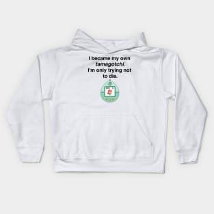 I became my own tamagotchi. I'm only trying not to die. Kids Hoodie